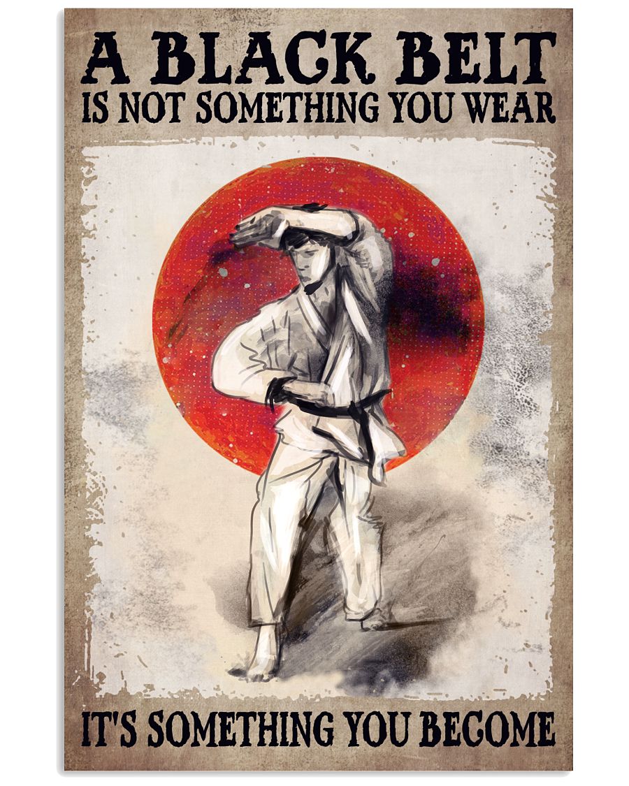 A black belt is not something you wear It's something you become poster