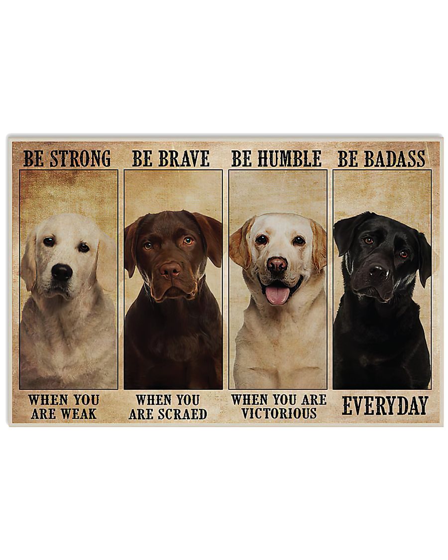 Be strong when you are weak Be brave when you are scared Be Badass everyday Dog Poster
