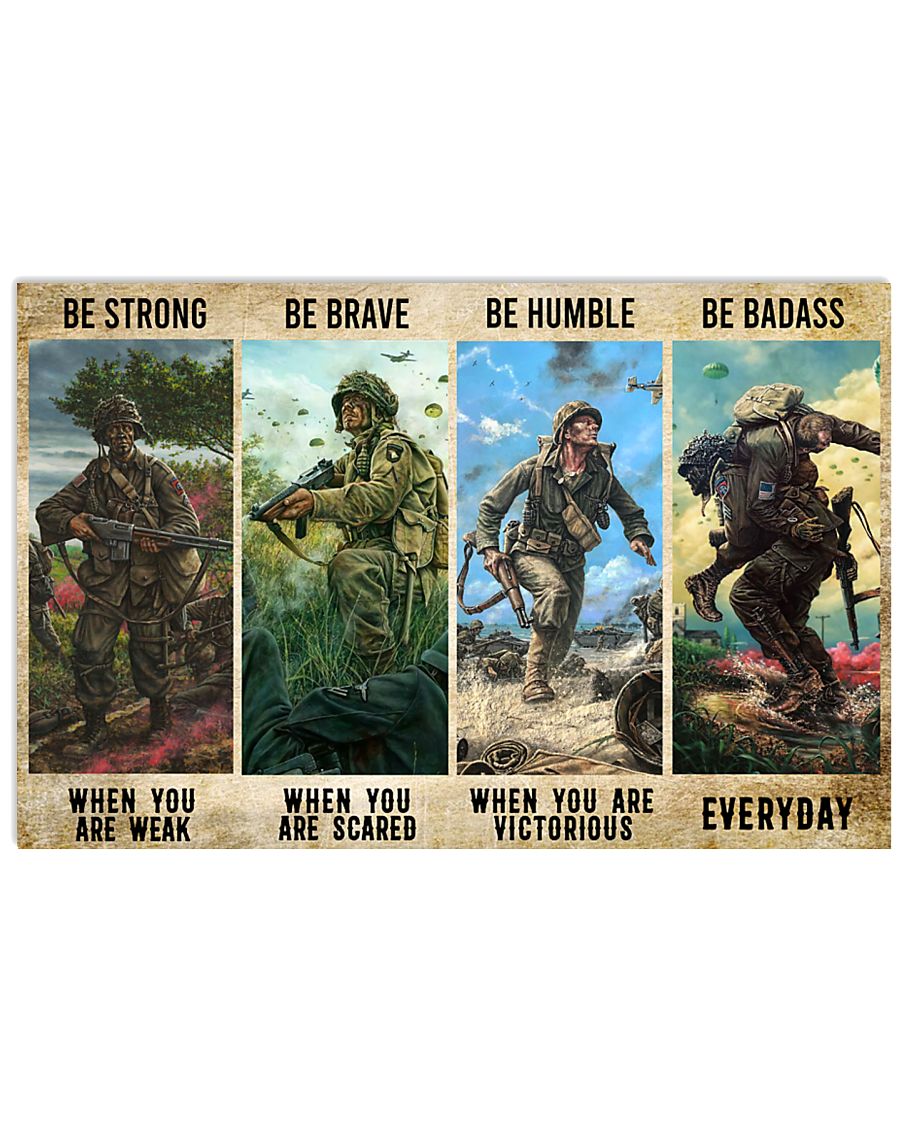 Be strong when you are weak Be brave when you are scared Be humble when you are victorious Be badass everyday Veteran poster