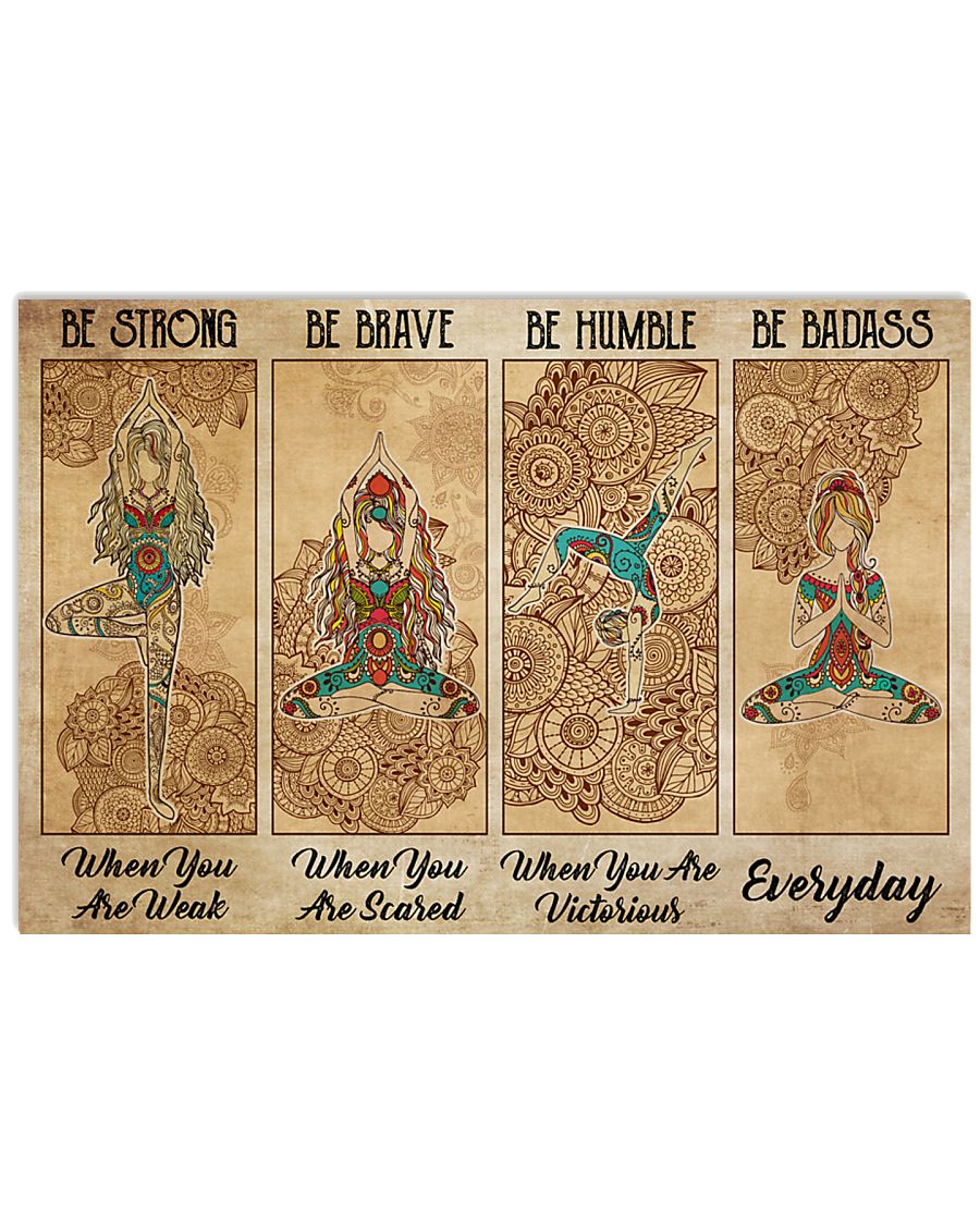 Be strong when you are weak Be brave when you are scared Be humble when you are victorious Be badass everyday Yoga poster
