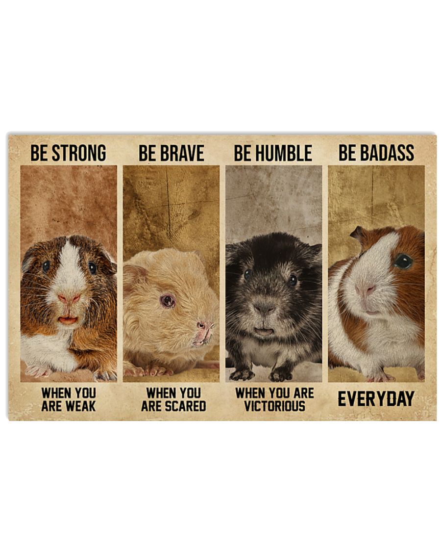 Be strong when you are weak be brave when you are scared be humble when you are victorious be badass everyday Guinea pig poster