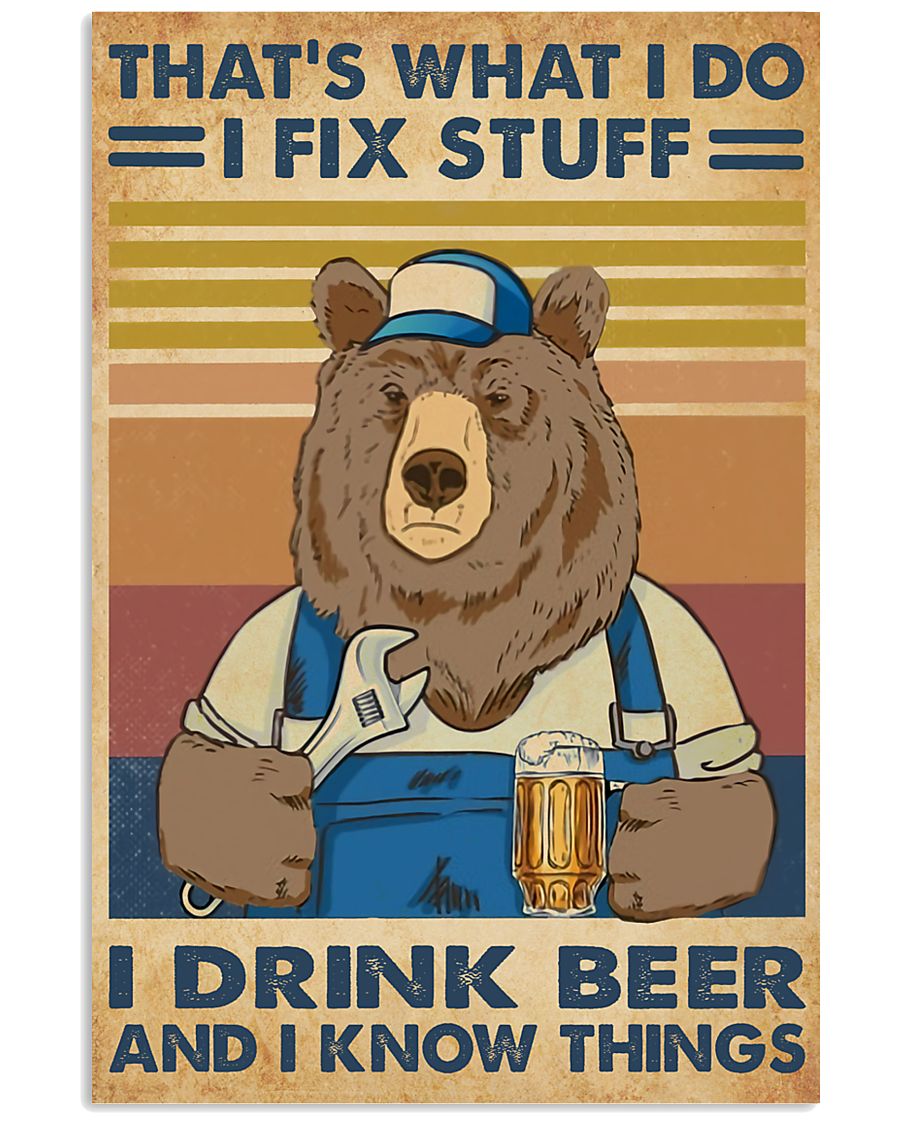 Bear That's what I do I fix stuff I drink beer and I know things poster