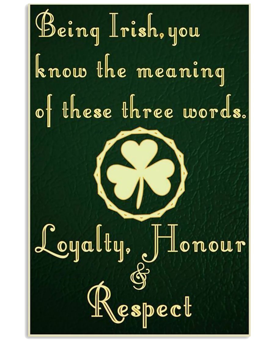 Being Irish you know the meaning of these words Loyalty Honour Respect Poster