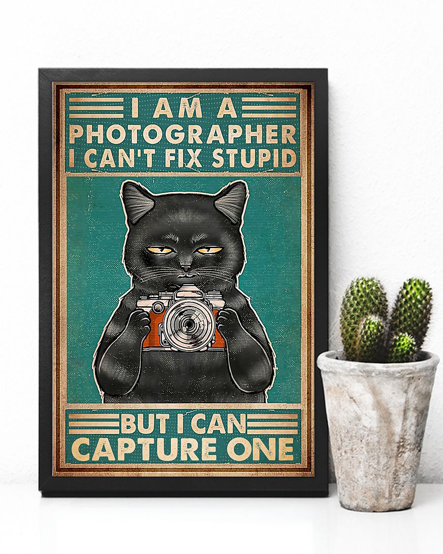 Cat I am a photographer I can't fix stupid but I can capture one poster4