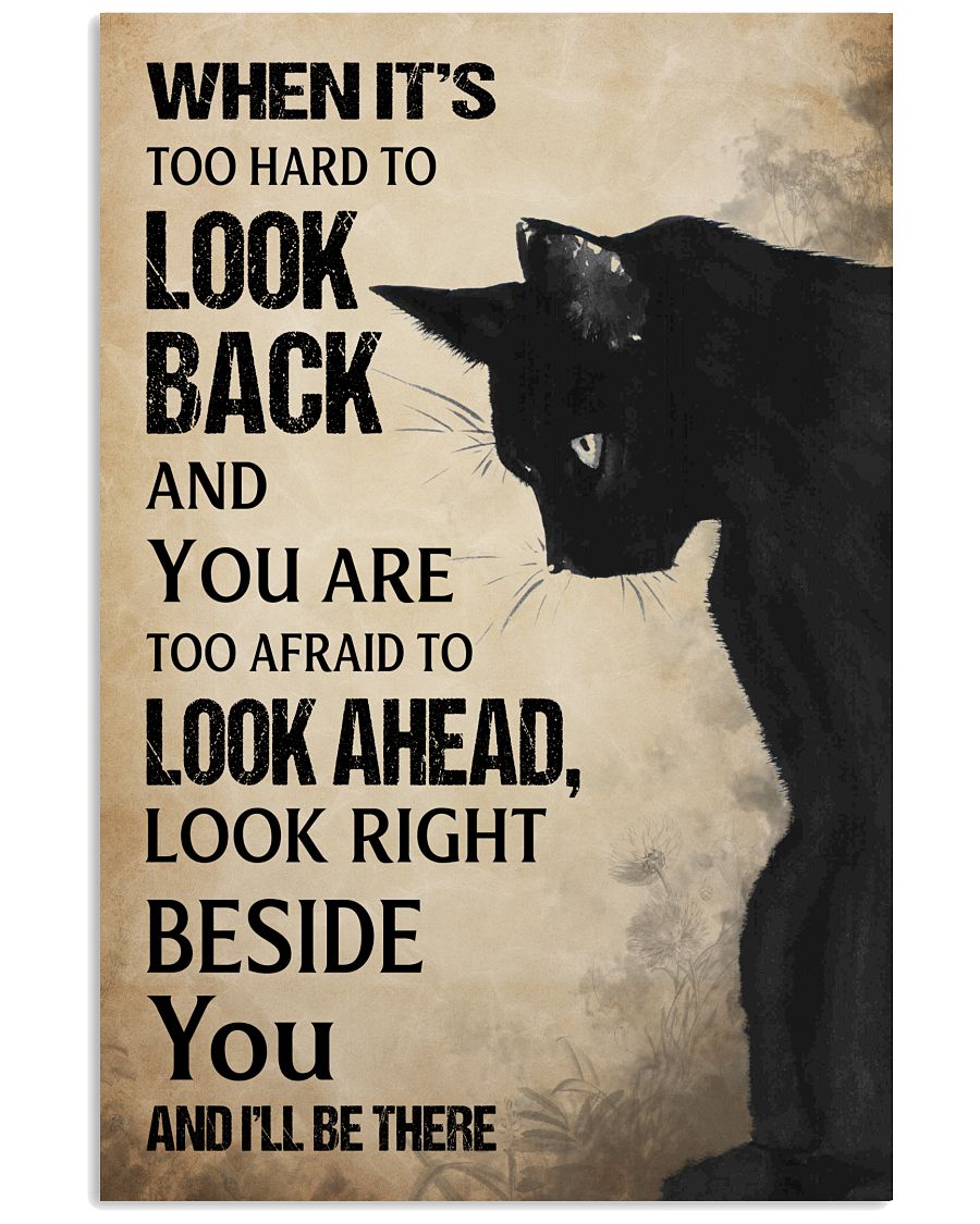 Cat When It's Hard To Look Back And You Are Too Afraid To Look Ahead Look Right Beside You And I'll Be There Poster