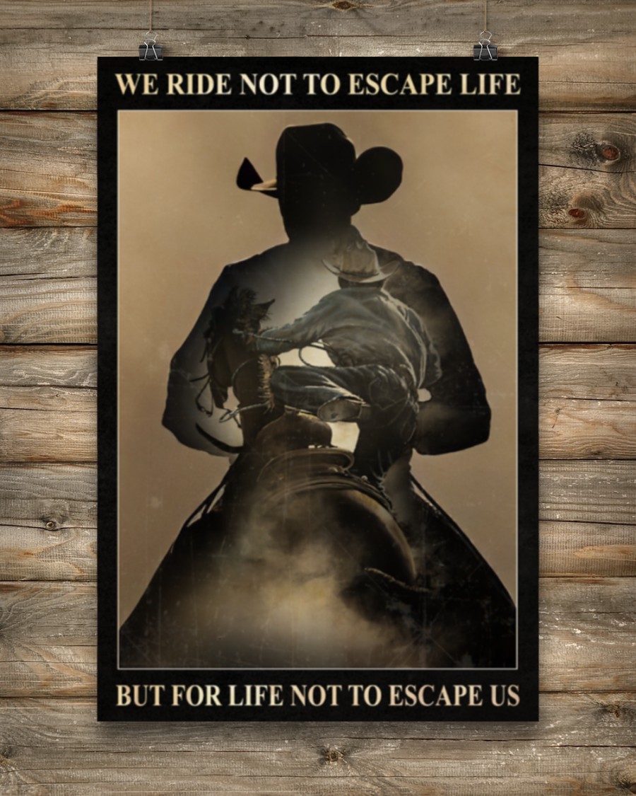 Cowboy We Ride Not To Escape Life But For Life Not To Escape Us Posterc