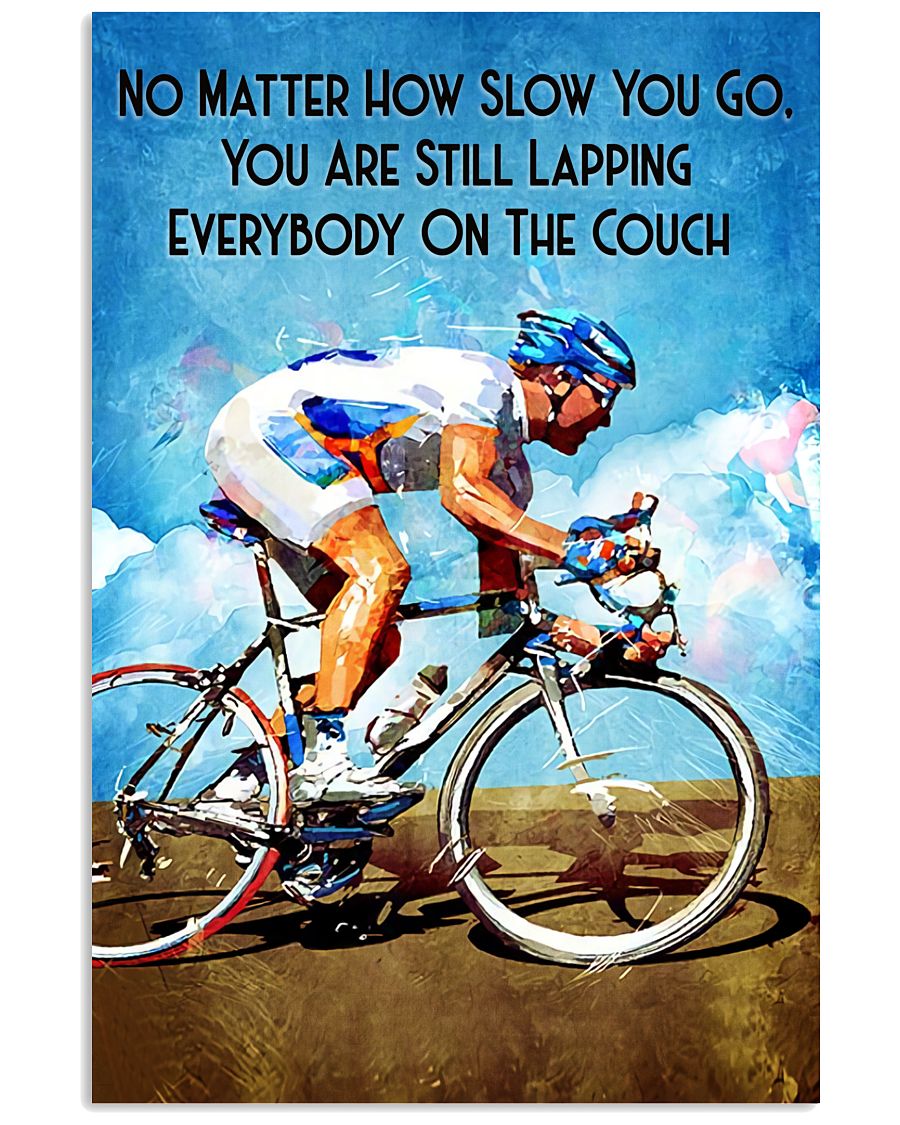 Cycling No matter how slow you go you are still lapping everyone on the couch poster