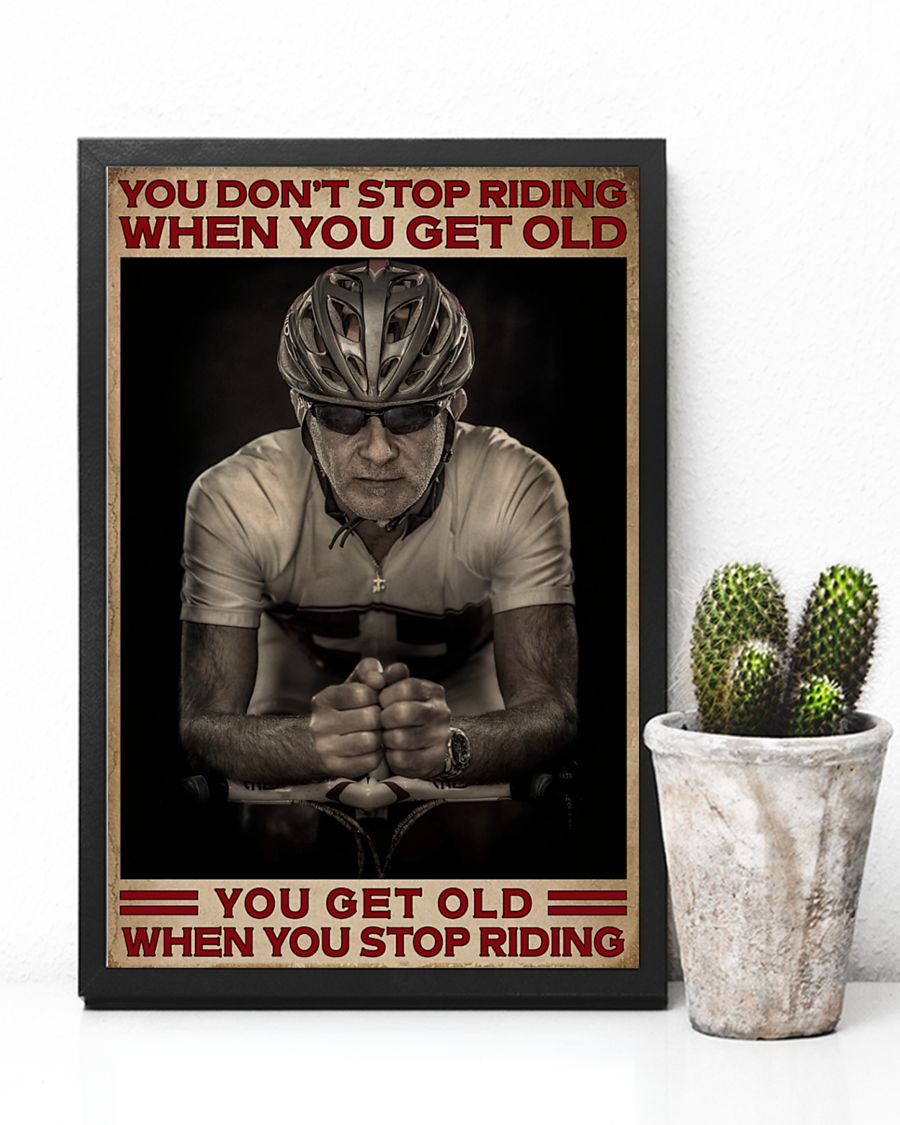 Cycling You Don't Stop Riding When You Get Old You Get Old When You Stop Riding Poster