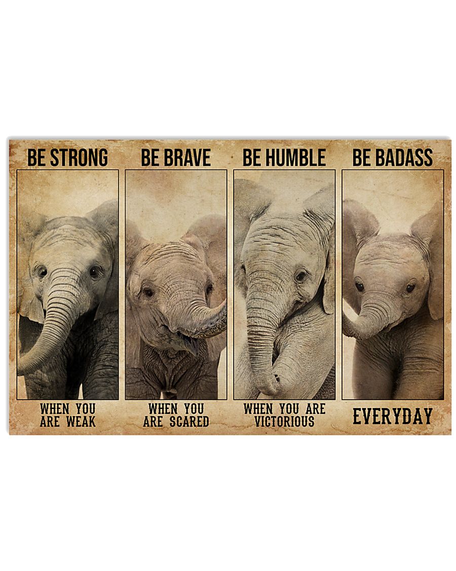 Elephant Be Strong When You Are Weak Be Brave When You Are Scared Be Humble When You Are Victorious Be Badass Everyday Poster