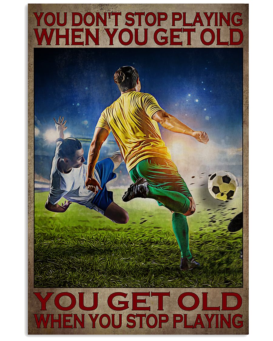 Football You don't stop playing when you get old You get old when you stop playing poster