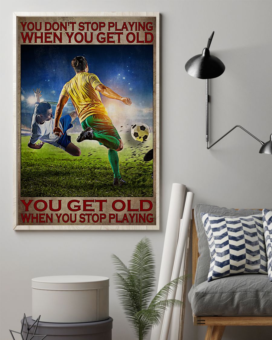 Football You don't stop playing when you get old You get old when you stop playing posterx