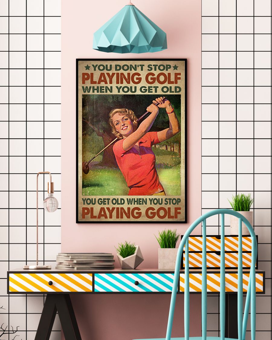 Girl You don't stop playing golf when you get old you get old when you stop play golf posterc