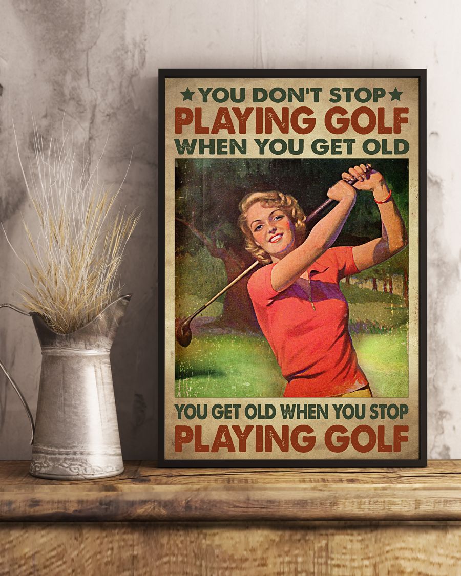 Girl You don't stop playing golf when you get old you get old when you stop play golf posterx