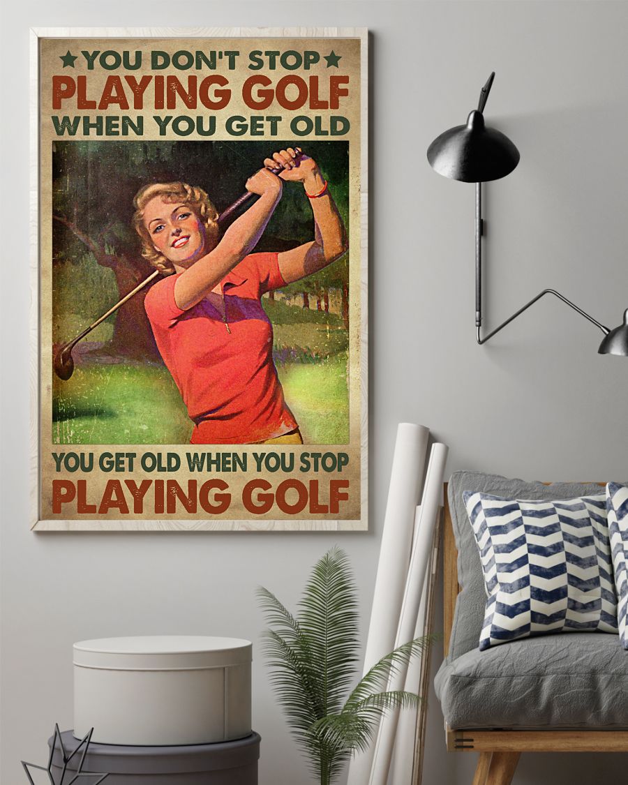 Girl You don't stop playing golf when you get old you get old when you stop play golf posterz