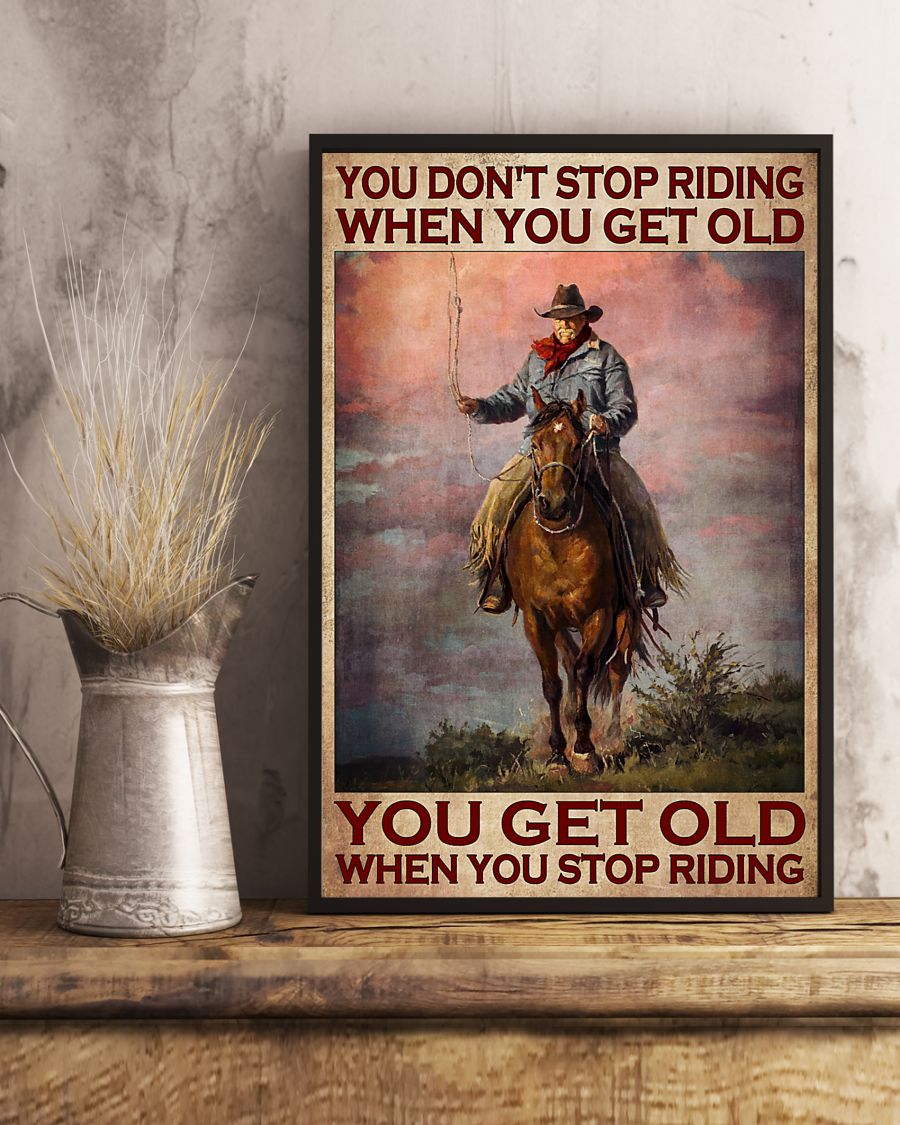 Horse You don't stop riding when you get old You get old when you stop riding poster3