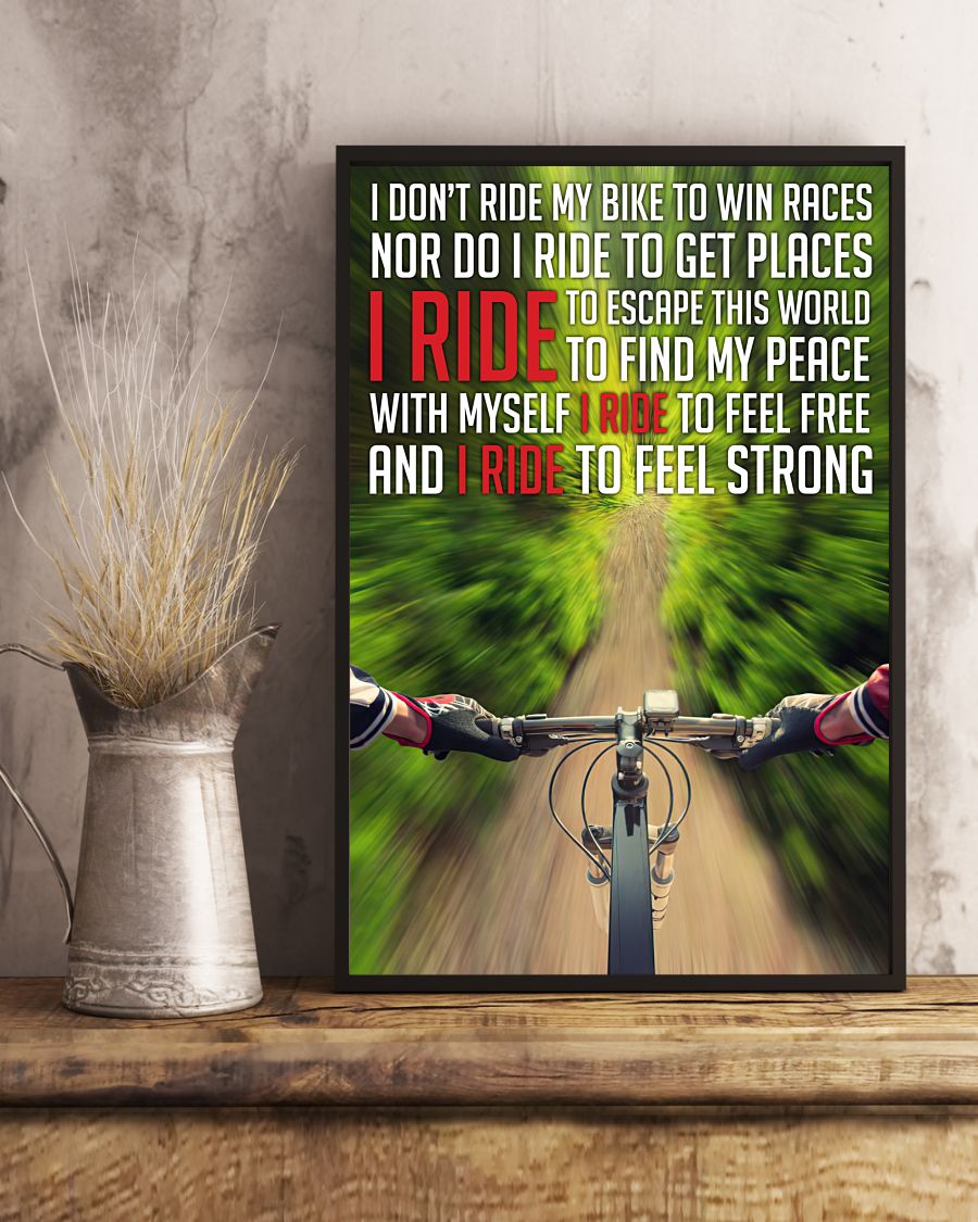 I Ride I Don't Ride My Bike To Win Races Nor Do I Ride To Get Places Posterc