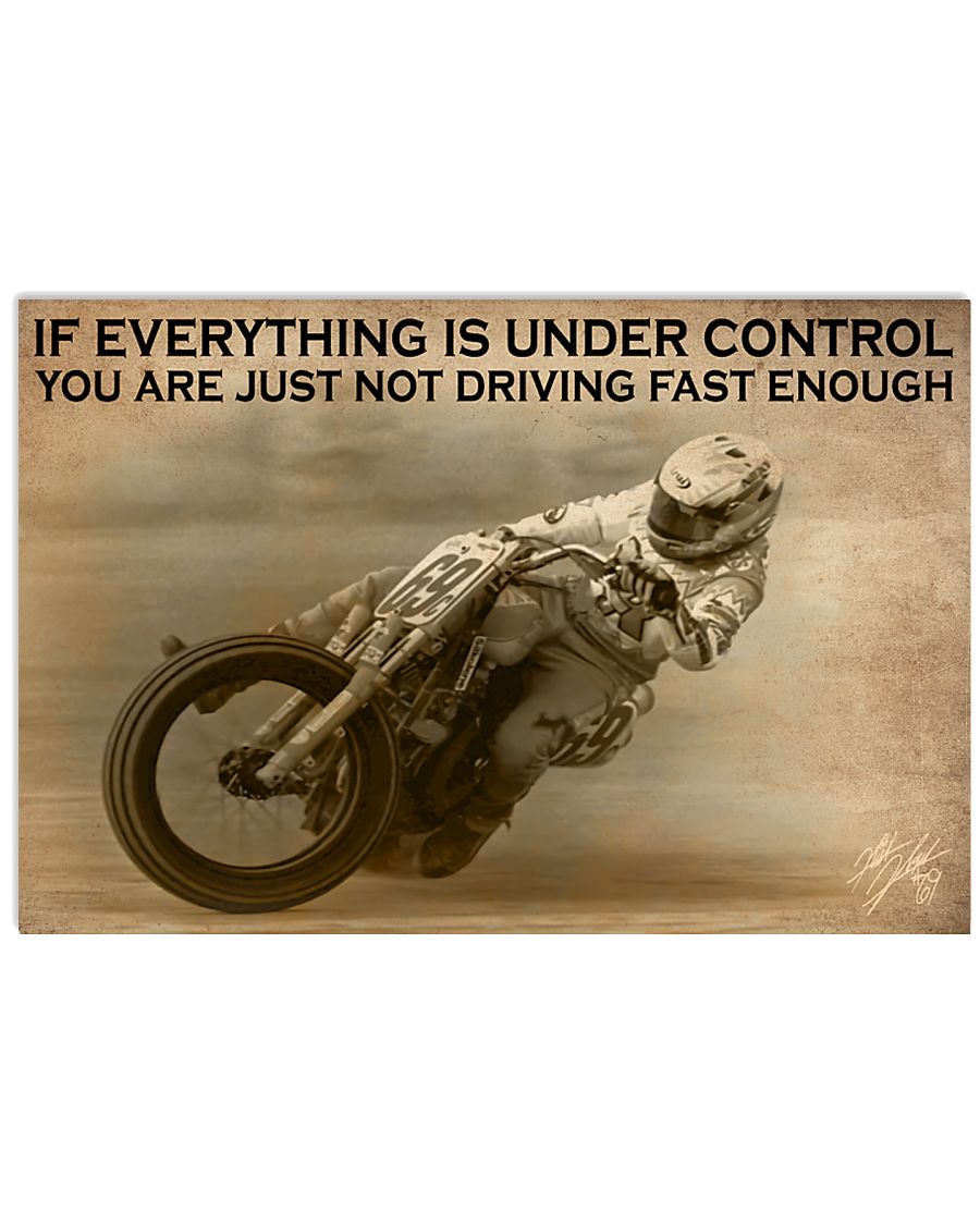 If everything is under control You are just not driving fast enough Moto Racing poster