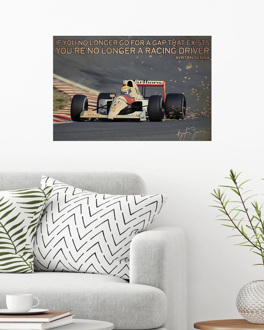 If you no longer go for a gap that exists You're no longer a racing driver Ayrton Senna poster