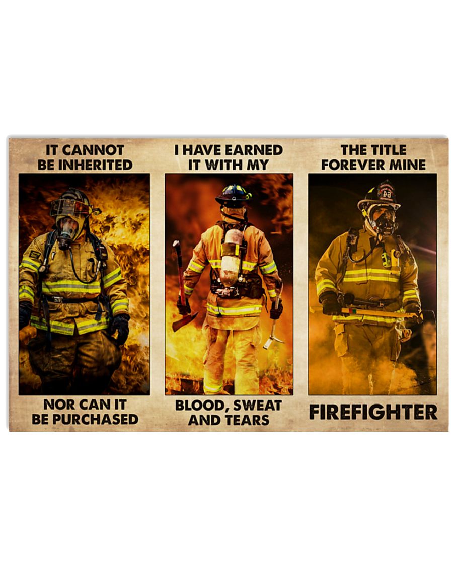 It cannot be inherited nor can it be purchased I have earned it with my blood sweat and tears The title forever mine firefighter poster