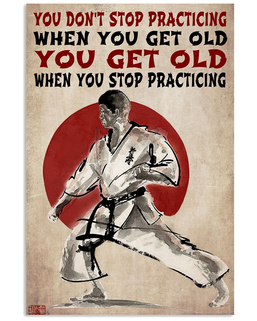 Karate You don't stop practicing when you get old you get old when you stop practicing poster