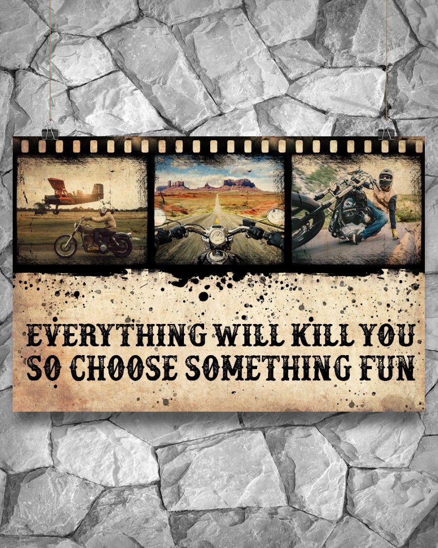 Motorbiker Everything Will Kill You So Choose Something Fun Poster x