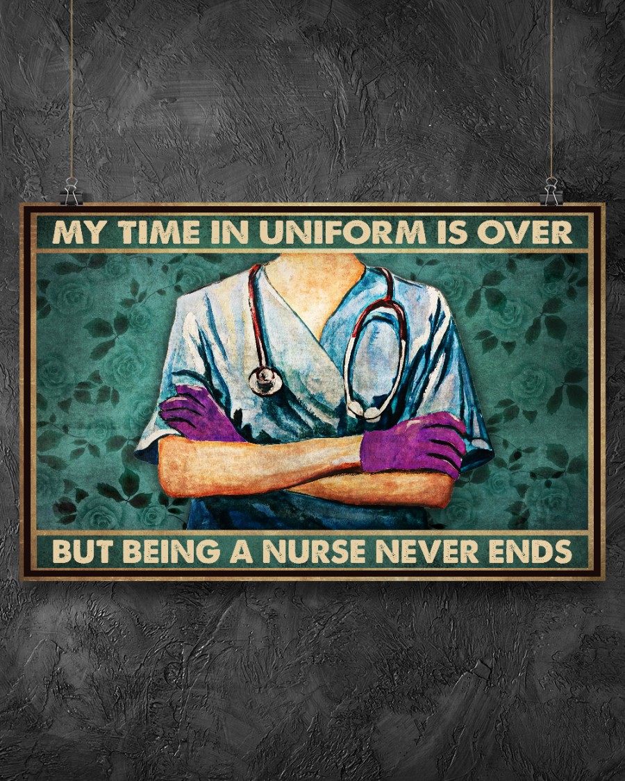My Time In Uniform Is Over But Being A Nurse Never End Posterz