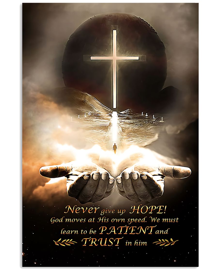 Never Give Up Hope God Moves At His Own Speed We Must Learn To Be Patient And Trust In Him Poster