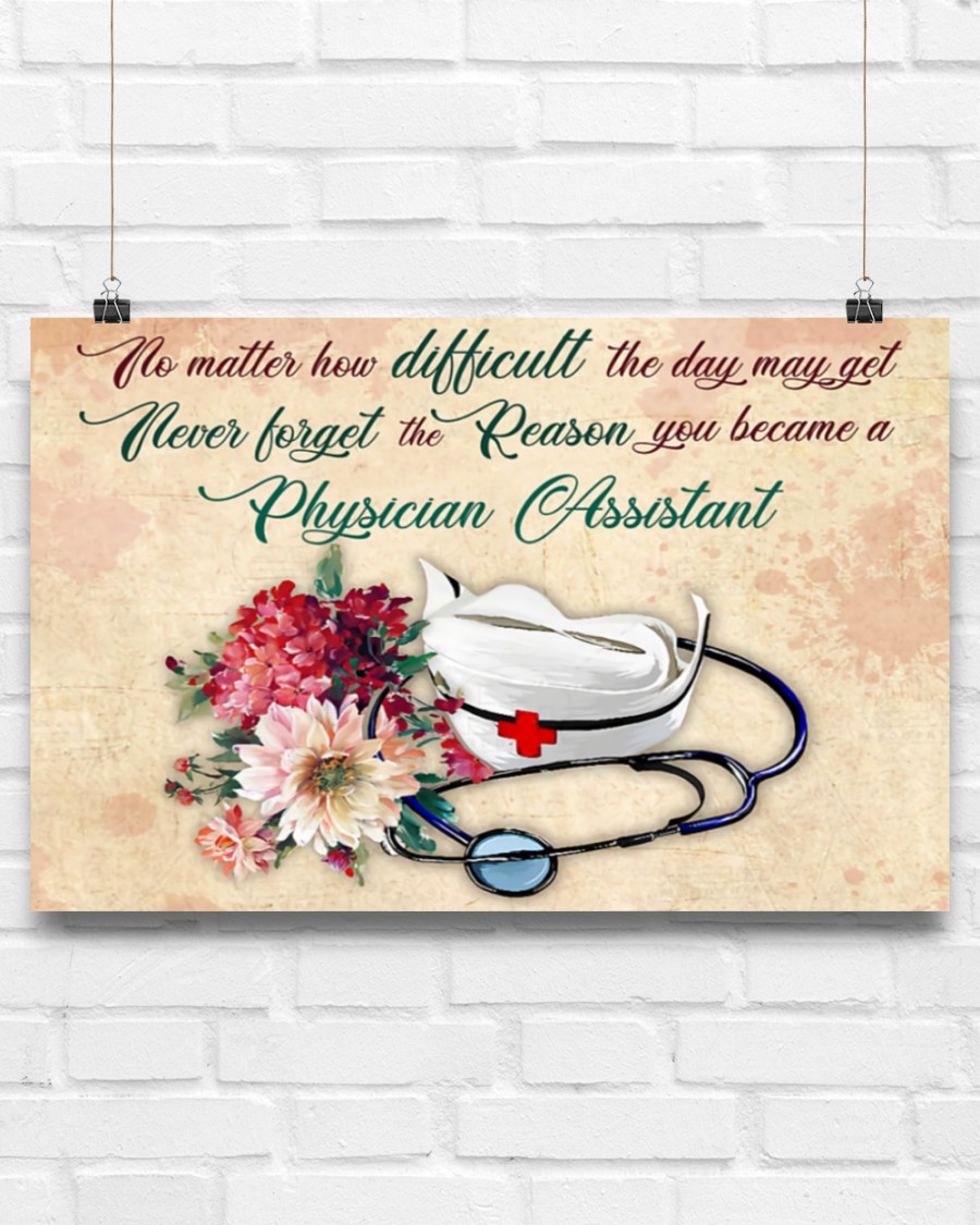 No matter how difficult the day may get Never forget the reason you became a Physician Assistant posterc