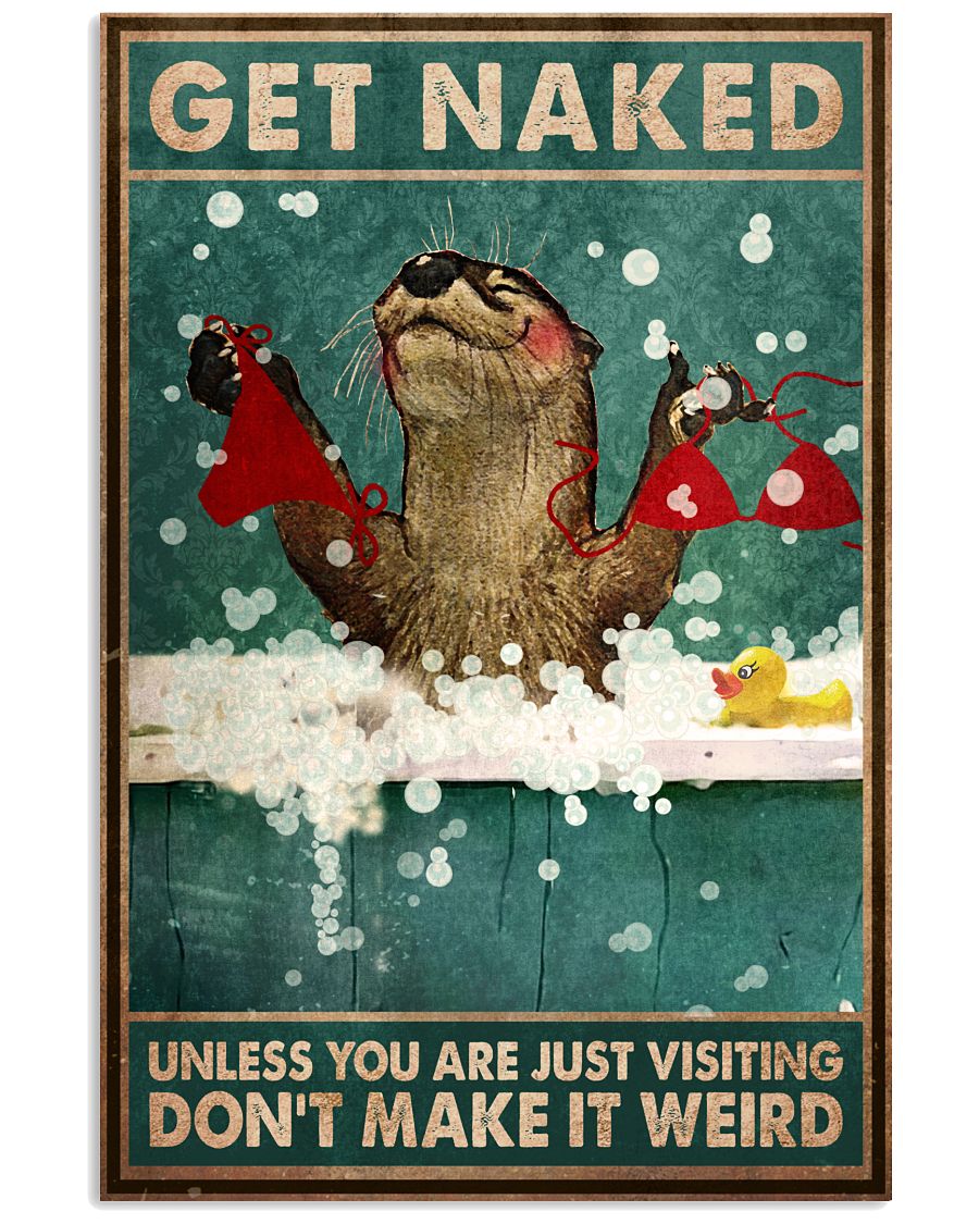 Otter Get Naked Unless You Are Just Visiting Don't Make It Weird Poster