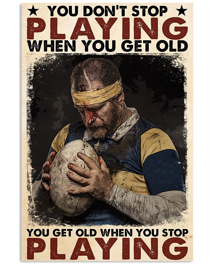 Rugby football You don't stop playing when you get old You get old when you stop playing poster
