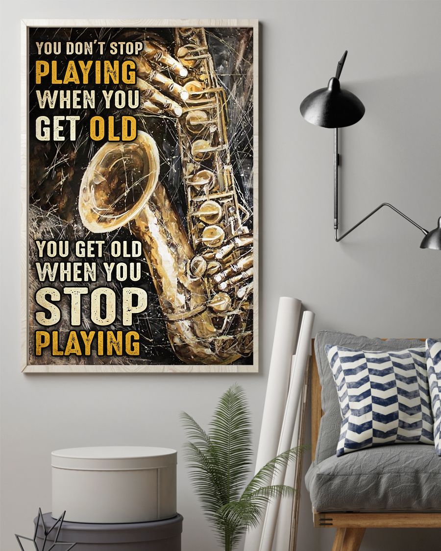 Saxophone You don't stop playing when you get old You get old when you stop playing poster2