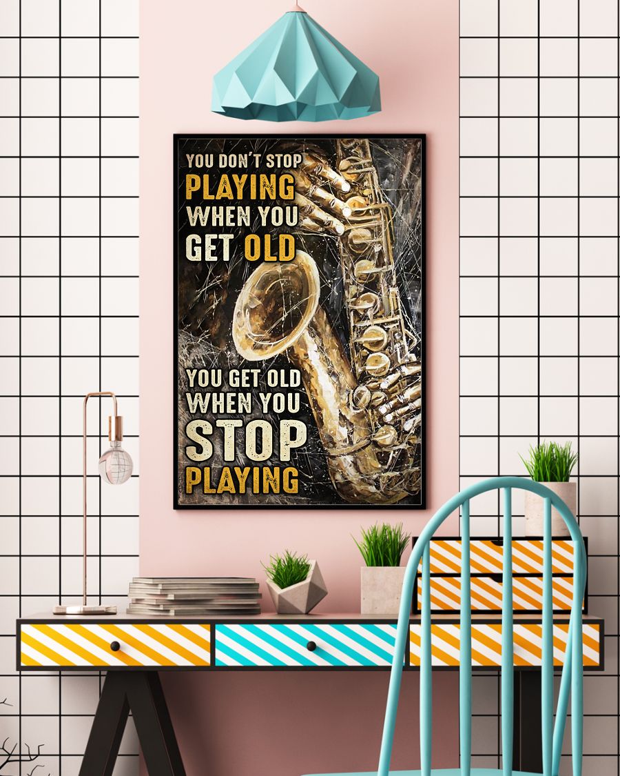Saxophone You don't stop playing when you get old You get old when you stop playing poster4