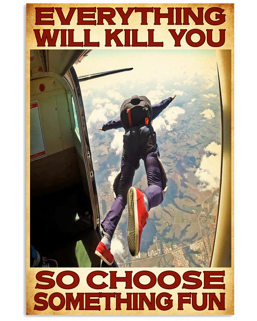 Skydivers everything will kill you so choose something fun poster
