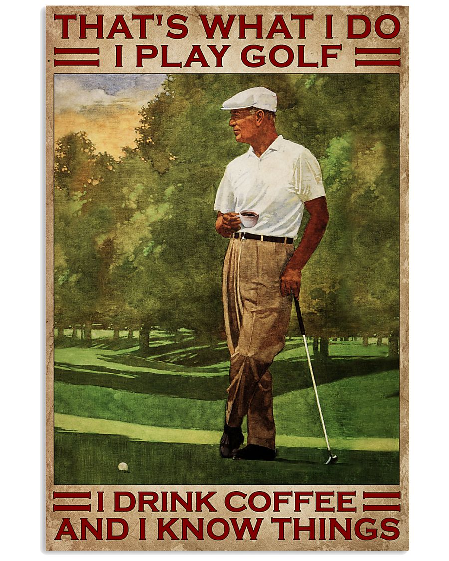 That's What I Do I Play Golf I Drink Coffee And I Know Things Poster