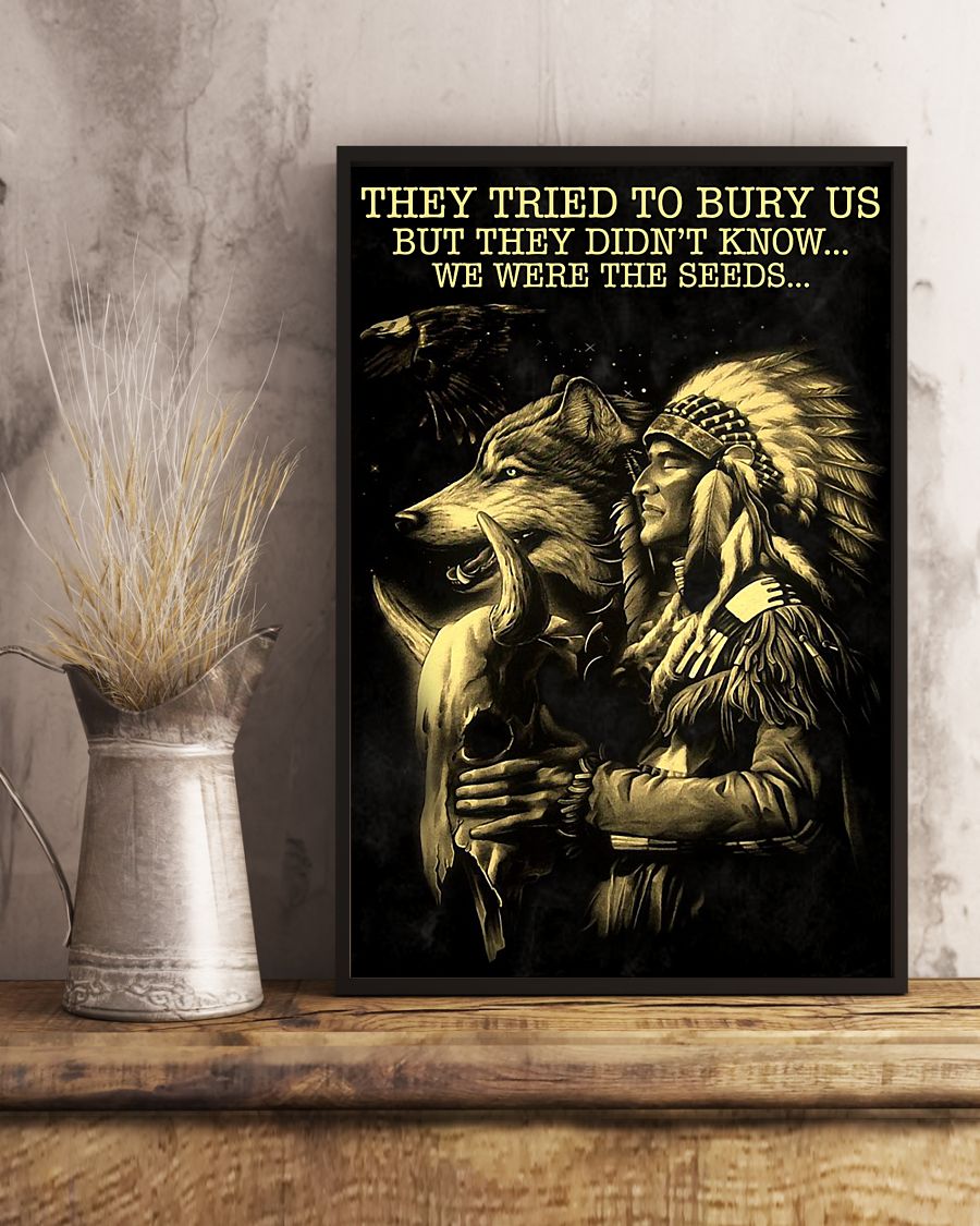 They tried to bury us but they didn't know we were the seeds Native Americans poster