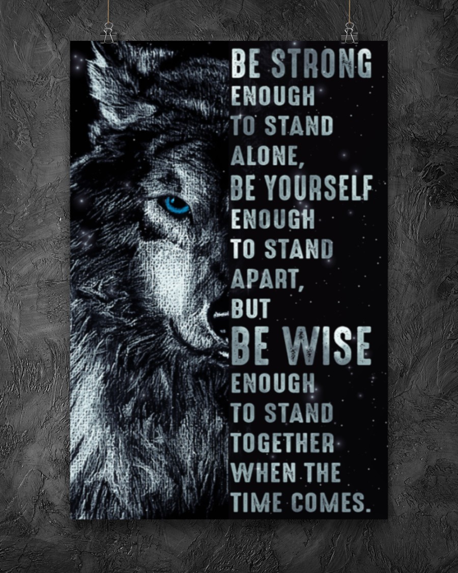 Wolf Be Strong Enough To Stand Alone Be Yourself Enough To Stand Apart Poster 3