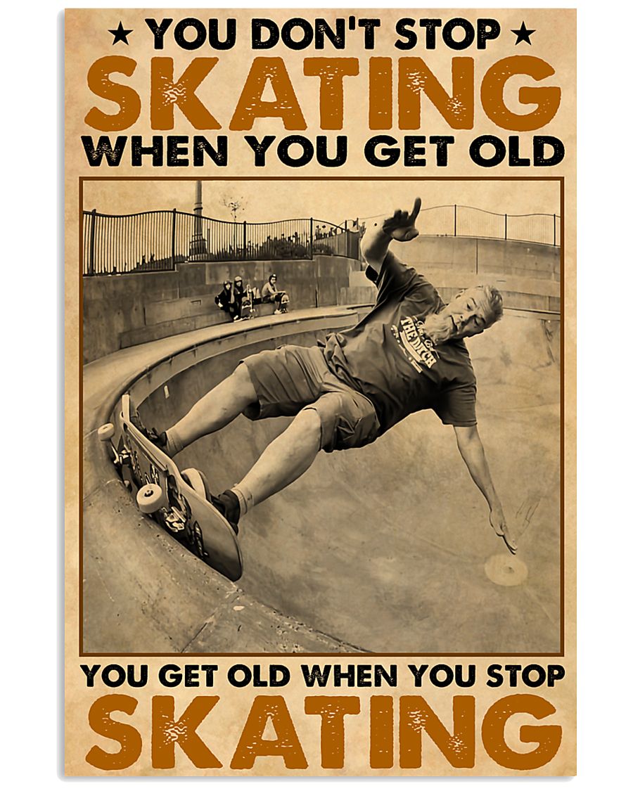 You Don't Stop Skating When You Get Old You Get Old When You Stop Skating Poster