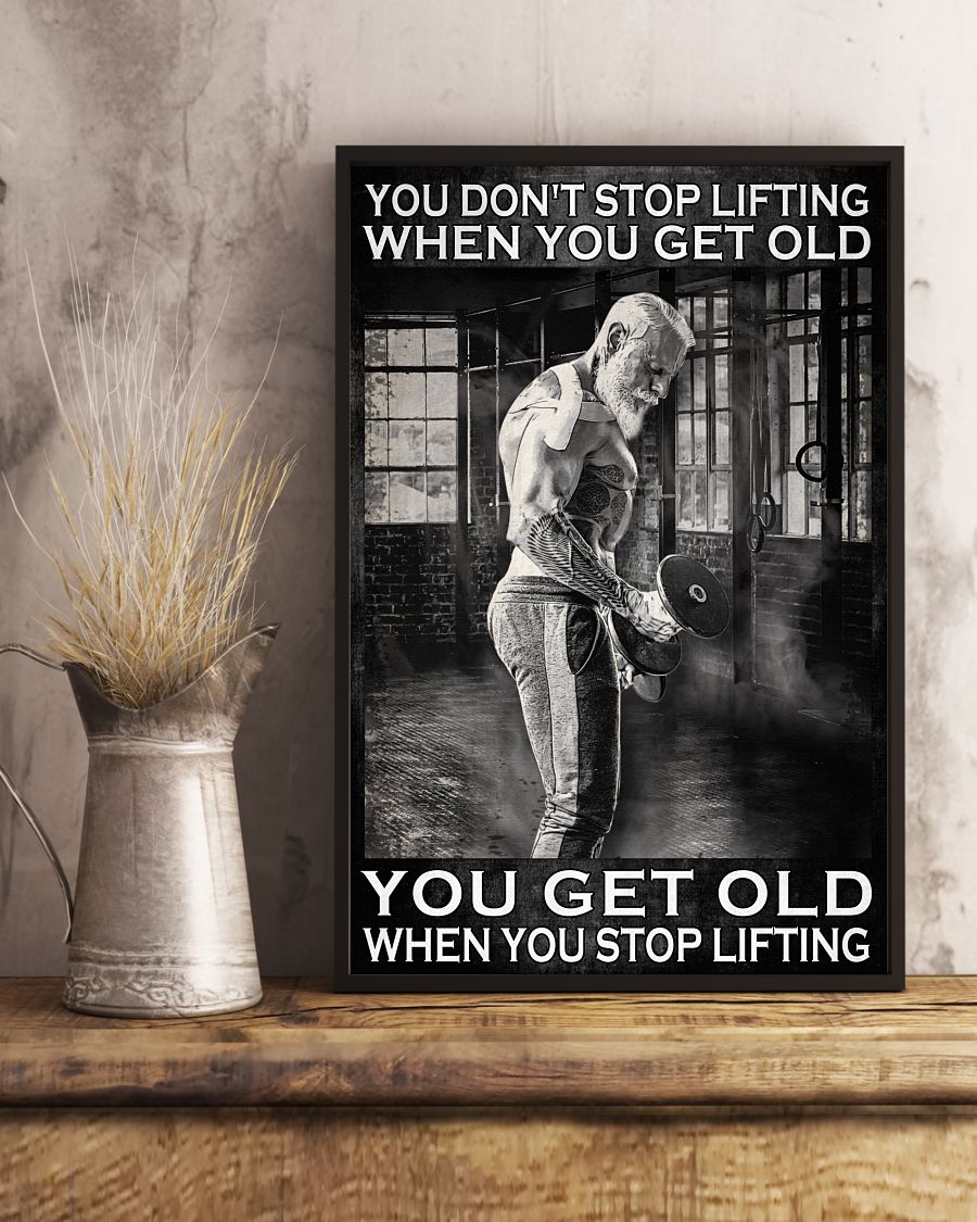 You don't stop lifting when you get old You get old when you stop lifting posterc