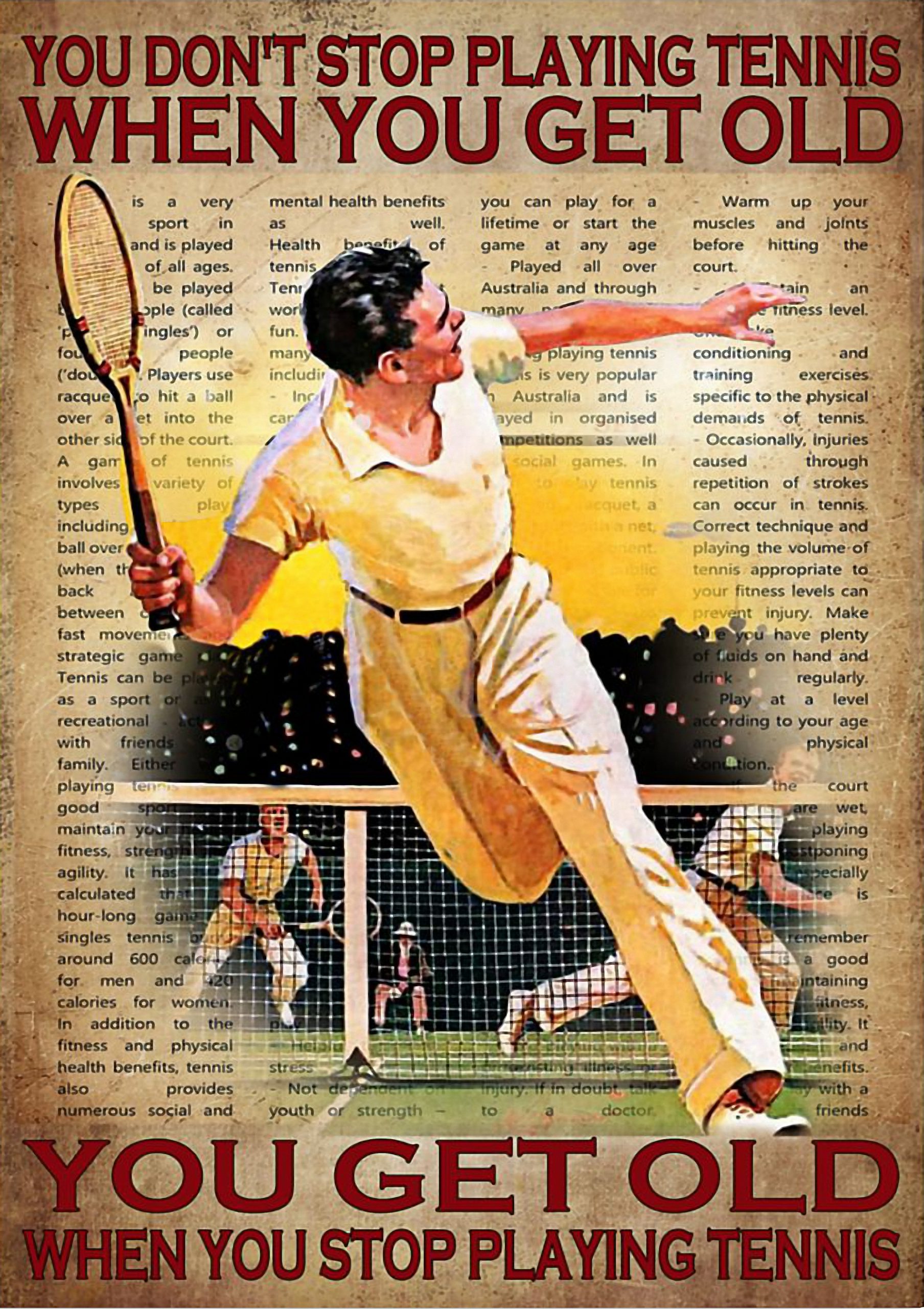 You don't stop playing tennis when you get old you get old when you stop playing tennis poster