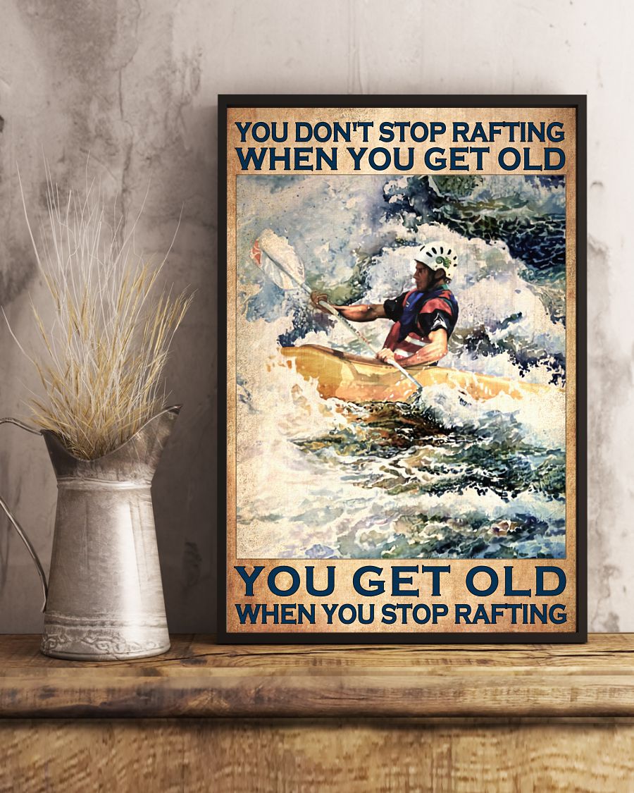 You don't stop rafting when you get old you get old when you stop rafting posterc