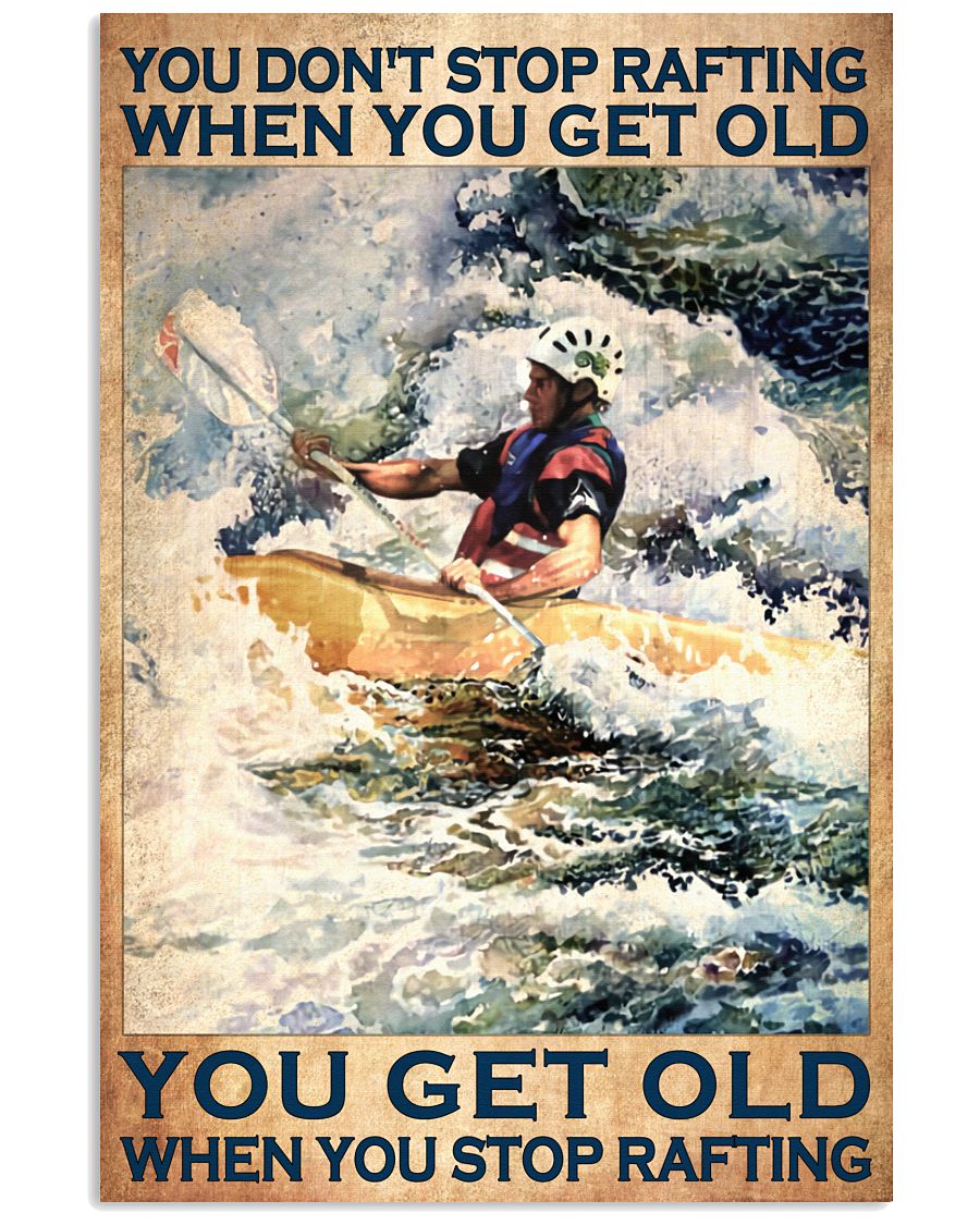 You don't stop rafting when you get old you get old when you stop rafting posterq