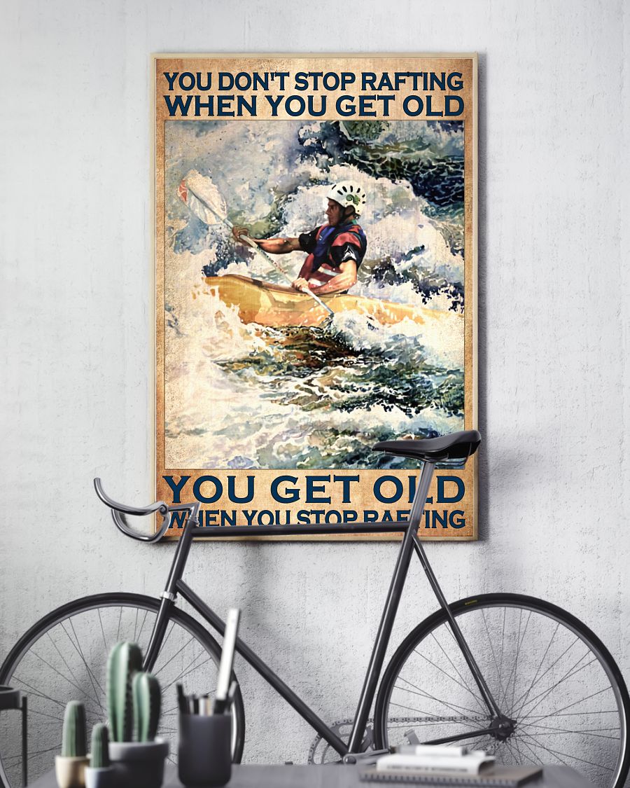 You don't stop rafting when you get old you get old when you stop rafting posterv