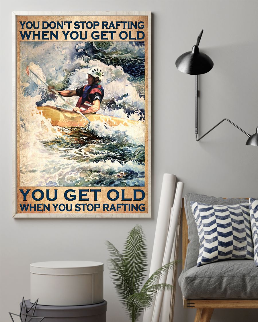 You don't stop rafting when you get old you get old when you stop rafting posterz