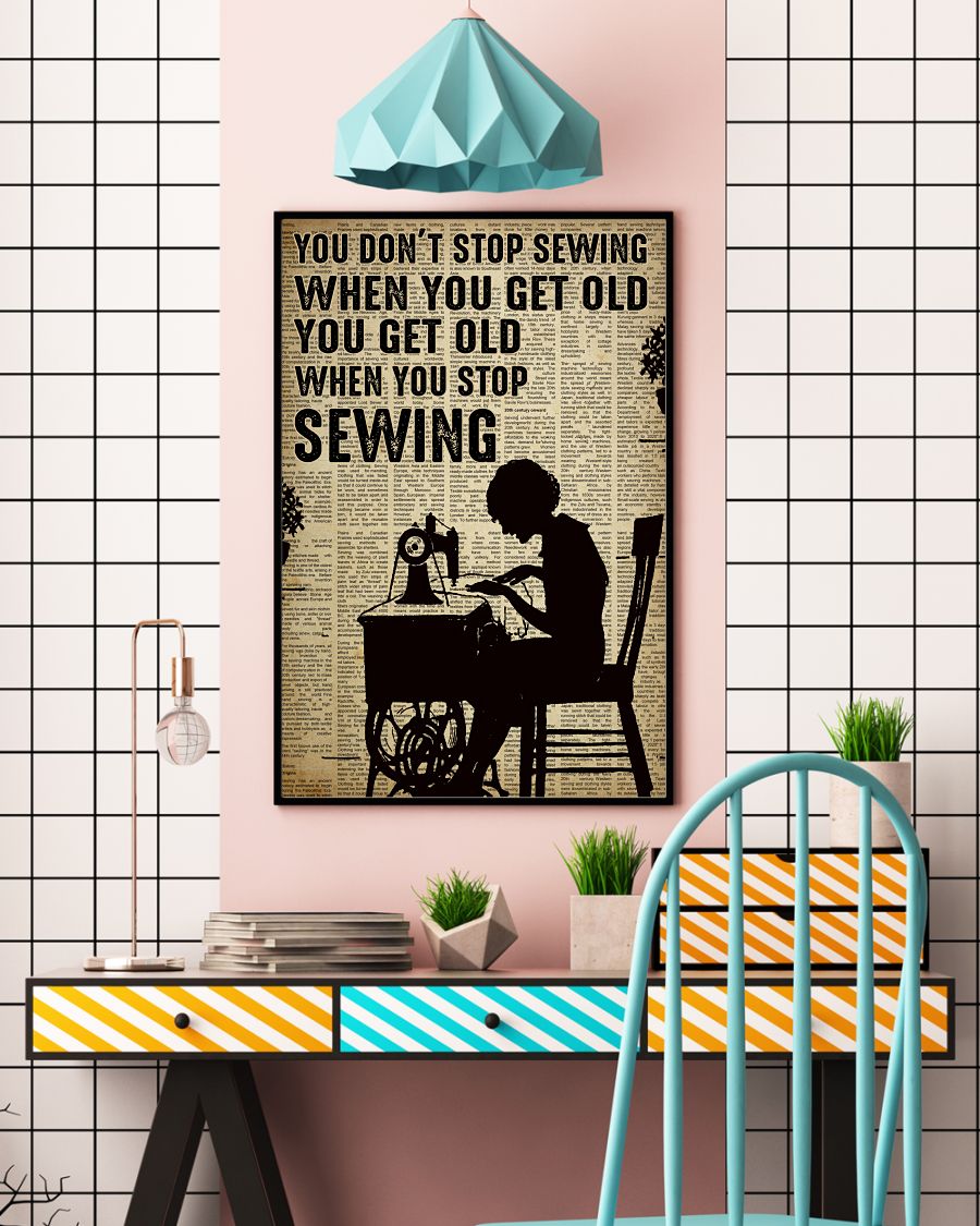 You don't stop sewing when you get old You get old when you stop sewing posterv