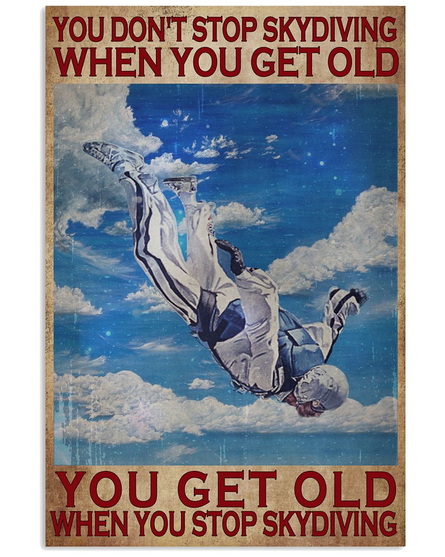 You don't stop skydiving when you get old you get old when you stop skydiving poster