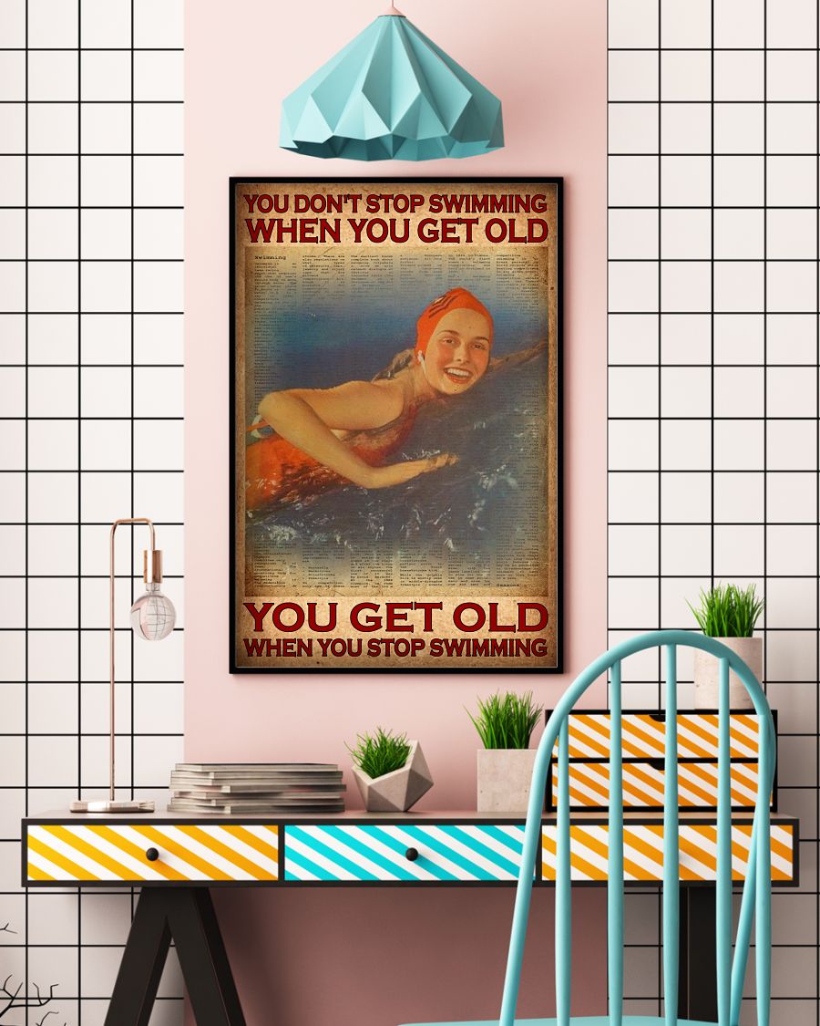 You don't stop swimming when you get old you get old when you stop swimming posterv