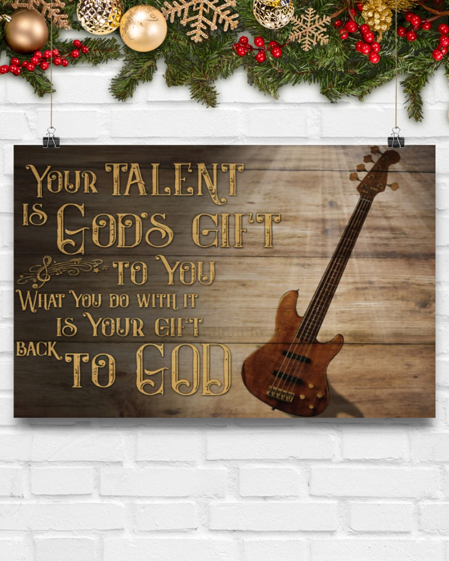 Your talent is god's gift to you What you do with it is your gift back to god Guitar bass posterc
