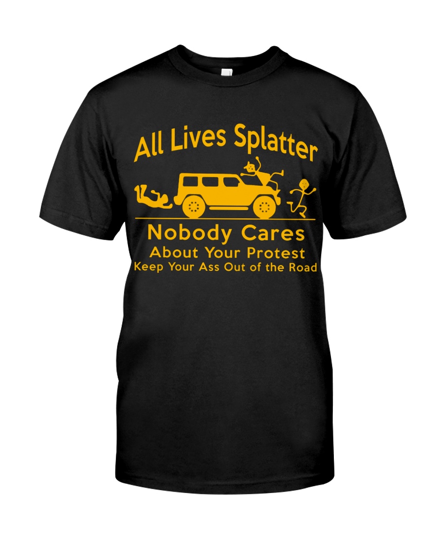 all lives splatter, nobody cares about your protest shirt