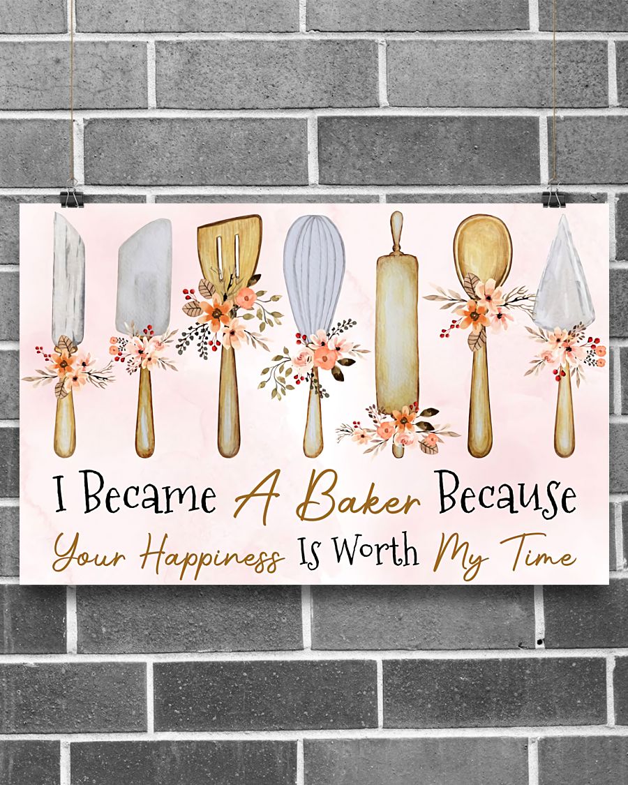 Great artwork! Baking I Became A Baker Because Your Happiness Is Worth My Time Poster