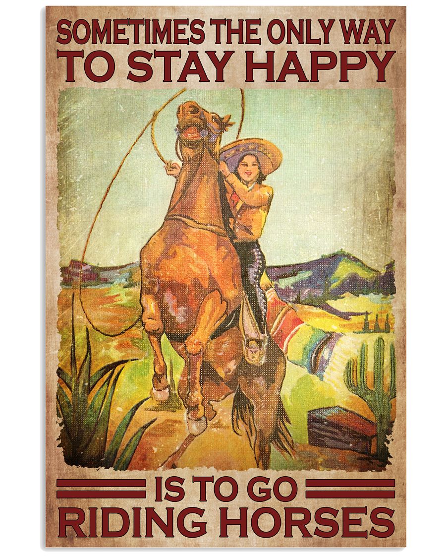 Cowgirl Sometimes The Only Way To Stay Happy Is To Go Riding Horses Poster